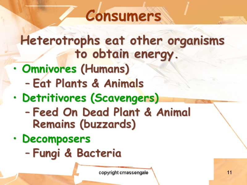 11 Consumers Heterotrophs eat other organisms to obtain energy. Omnivores (Humans) Eat Plants &